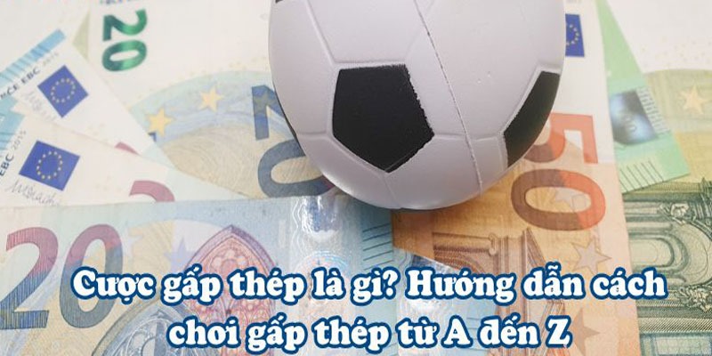 Quy trình đặt cược theo cách đánh gấp thếp đơn giản nhất 2025